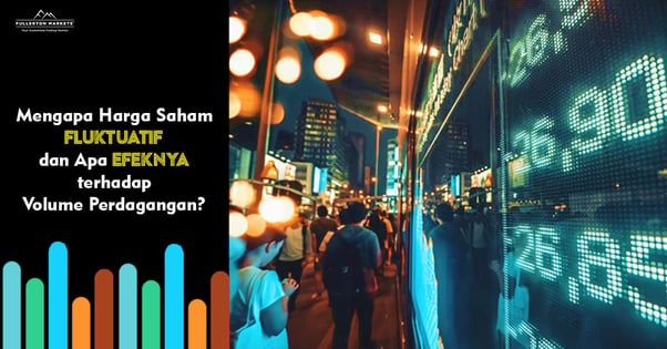 Mengapa Harga Saham Fluktuatif dan Apa Efeknya terhadap Volume Perdagangan?