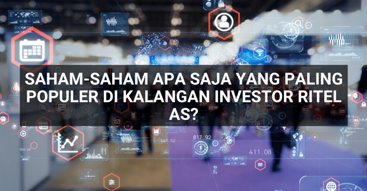 Pilihan Saham Minggu Ini - Saham-Saham Apa Saja yang Paling Populer di Kalangan Investor Ritel AS?