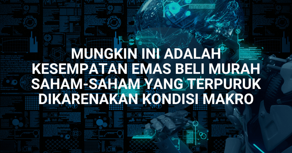 Pilihan Saham Minggu Ini - Mungkin Ini Adalah Kesempatan Emas Beli Murah Saham-Saham yang Terpuruk Dikarenakan Kondisi Makro