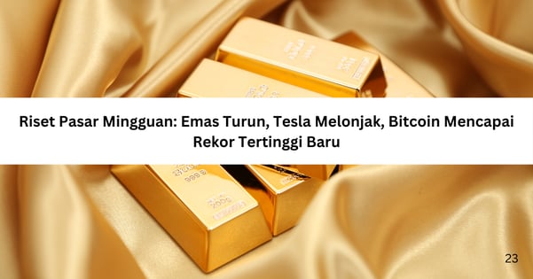 Riset Pasar Mingguan: Emas Turun, Tesla Melonjak, Bitcoin Mencapai Rekor Tertinggi Baru