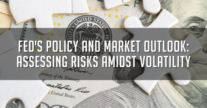 Fed's Policy and Market Outlook: Assessing Risks Amidst Volatility